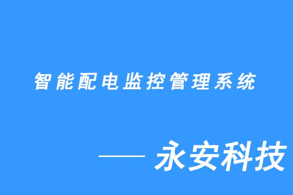 永安科技-智能配電監控管理系統如何保障變電站安全運行